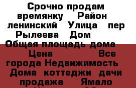 Срочно продам времянку! › Район ­ ленинский › Улица ­ пер.Рылеева › Дом ­ 13 › Общая площадь дома ­ 31 › Цена ­ 480 000 - Все города Недвижимость » Дома, коттеджи, дачи продажа   . Ямало-Ненецкий АО,Лабытнанги г.